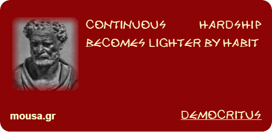 CONTINUOUS HARDSHIP BECOMES LIGHTER BY HABIT - DEMOCRITUS