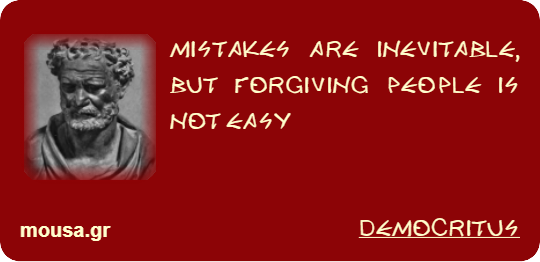 MISTAKES ARE INEVITABLE, BUT FORGIVING PEOPLE IS NOT EASY - DEMOCRITUS
