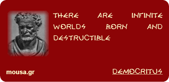 THERE ARE INFINITE WORLDS BORN AND DESTRUCTIBLE - DEMOCRITUS