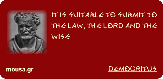 IT IS SUITABLE TO SUBMIT TO THE LAW, THE LORD AND THE WISE - DEMOCRITUS