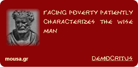 FACING POVERTY PATIENTLY CHARACTERIZES THE WISE MAN - DEMOCRITUS