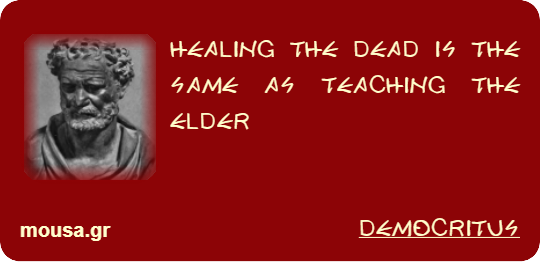 HEALING THE DEAD IS THE SAME AS TEACHING THE ELDER - DEMOCRITUS