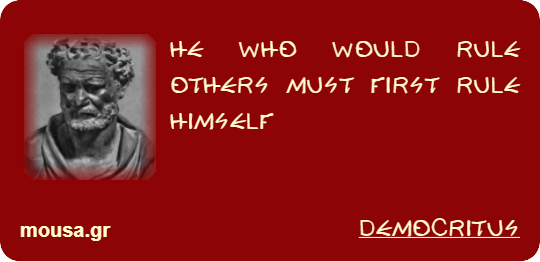 HE WHO WOULD RULE OTHERS MUST FIRST RULE HIMSELF - DEMOCRITUS