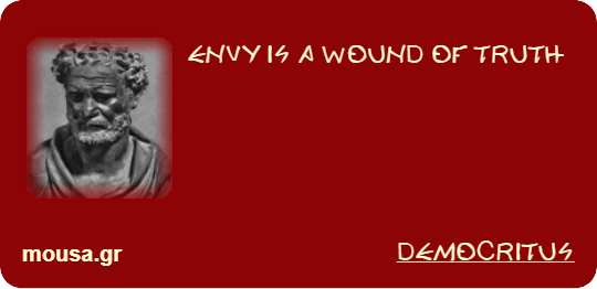 ENVY IS A WOUND OF TRUTH - DEMOCRITUS