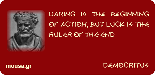 DARING IS THE BEGINNING OF ACTION, BUT LUCK IS THE RULER OF THE END - DEMOCRITUS