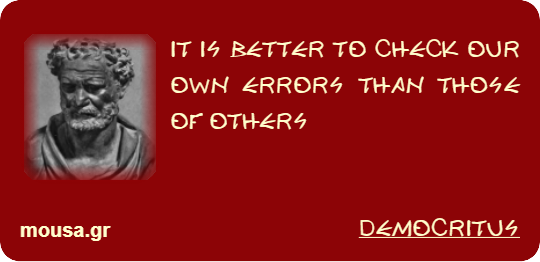 IT IS BETTER TO CHECK OUR OWN ERRORS THAN THOSE OF OTHERS - DEMOCRITUS