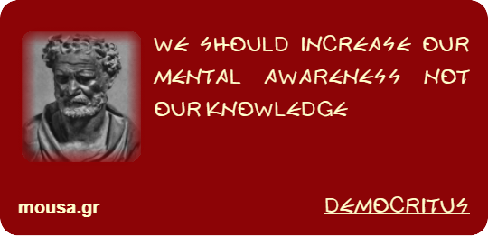 WE SHOULD INCREASE OUR MENTAL AWARENESS NOT OUR KNOWLEDGE - DEMOCRITUS