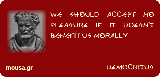 WE SHOULD ACCEPT NO PLEASURE IF IT DOESN'T BENEFIT US MORALLY - DEMOCRITUS