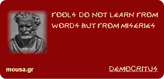 FOOLS DO NOT LEARN FROM WORDS BUT FROM MISERIES - DEMOCRITUS