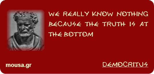 WE REALLY KNOW NOTHING BECAUSE THE TRUTH IS AT THE BOTTOM - DEMOCRITUS