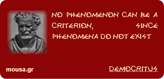 NO PHENOMENON CAN BE A CRITERION, SINCE PHENOMENA DO NOT EXIST - DEMOCRITUS