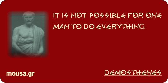 IT IS NOT POSSIBLE FOR ONE MAN TO DO EVERYTHING - DEMOSTHENES