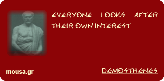 EVERYONE LOOKS AFTER THEIR OWN INTEREST - DEMOSTHENES