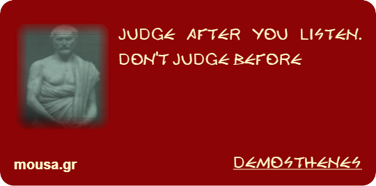 JUDGE AFTER YOU LISTEN. DON'T JUDGE BEFORE - DEMOSTHENES