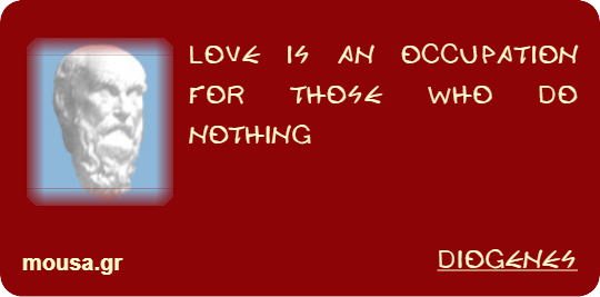 LOVE IS AN OCCUPATION FOR THOSE WHO DO NOTHING - DIOGENES