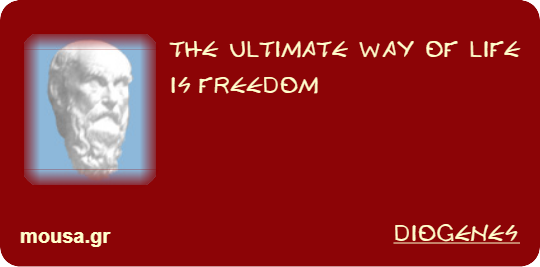 THE ULTIMATE WAY OF LIFE IS FREEDOM - DIOGENES