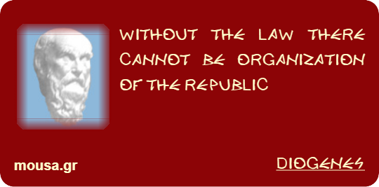 WITHOUT THE LAW THERE CANNOT BE ORGANIZATION OF THE REPUBLIC - DIOGENES