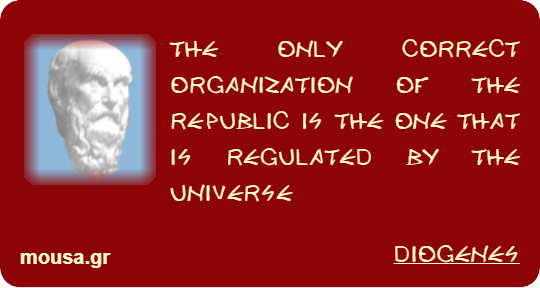 THE ONLY CORRECT ORGANIZATION OF THE REPUBLIC IS THE ONE THAT IS REGULATED BY THE UNIVERSE - DIOGENES