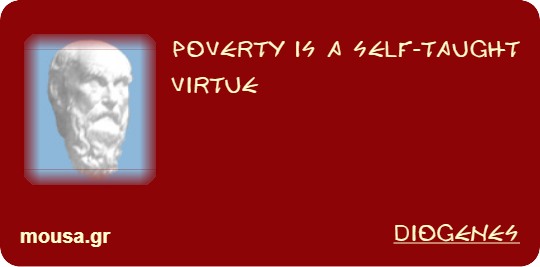 POVERTY IS A SELF-TAUGHT VIRTUE - DIOGENES