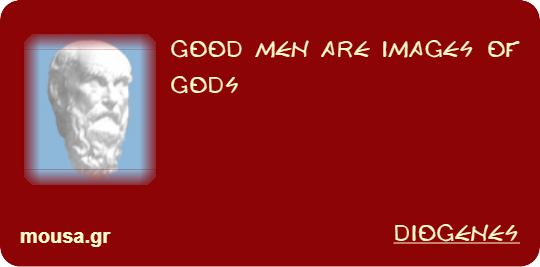 GOOD MEN ARE IMAGES OF GODS - DIOGENES