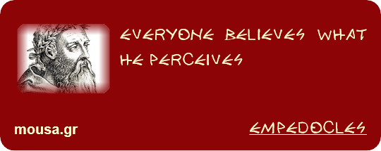 EVERYONE BELIEVES WHAT HE PERCEIVES - EMPEDOCLES