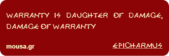 WARRANTY IS DAUGHTER OF DAMAGE, DAMAGE OF WARRANTY - EPICHARMUS