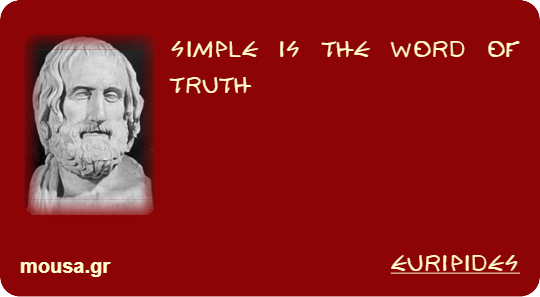 SIMPLE IS THE WORD OF TRUTH - EURIPIDES