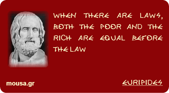 WHEN THERE ARE LAWS, BOTH THE POOR AND THE RICH ARE EQUAL BEFORE THE LAW - EURIPIDES