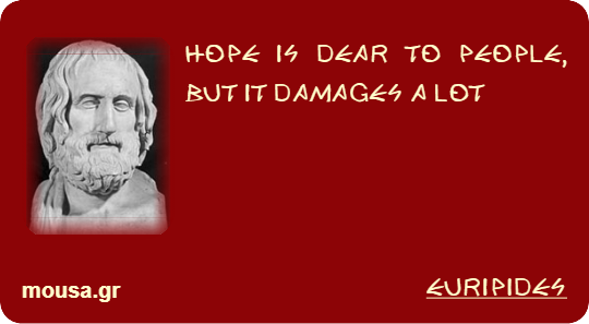 HOPE IS DEAR TO PEOPLE, BUT IT DAMAGES A LOT - EURIPIDES