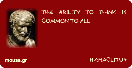 THE ABILITY TO THINK IS COMMON TO ALL - HERACLITUS