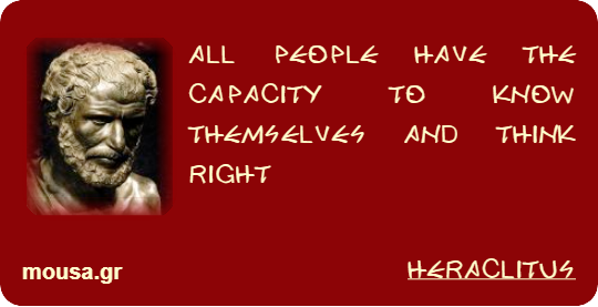 ALL PEOPLE HAVE THE CAPACITY TO KNOW THEMSELVES AND THINK RIGHT - HERACLITUS