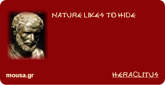NATURE LIKES TO HIDE - HERACLITUS