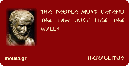 THE PEOPLE MUST DEFEND THE LAW JUST LIKE THE WALLS - HERACLITUS
