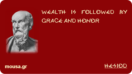 WEALTH IS FOLLOWED BY GRACE AND HONOR - HESIOD