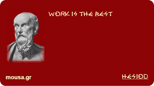 WORK IS THE BEST - HESIOD