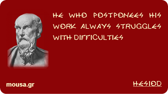HE WHO POSTPONEES HIS WORK ALWAYS STRUGGLES WITH DIFFICULTIES - HESIOD