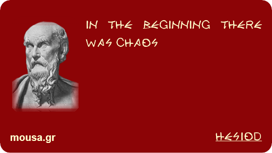 IN THE BEGINNING THERE WAS CHAOS - HESIOD