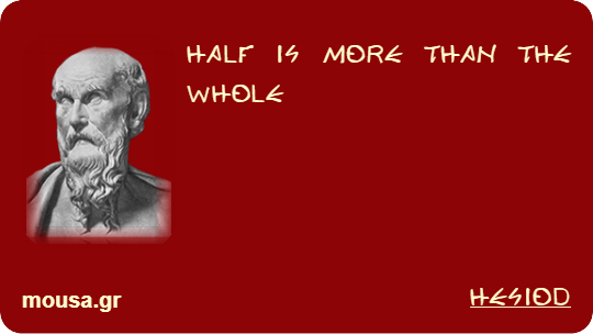 HALF IS MORE THAN THE WHOLE - HESIOD