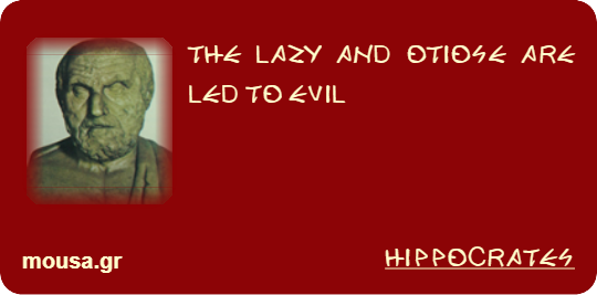 THE LAZY AND OTIOSE ARE LED TO EVIL - HIPPOCRATES