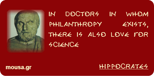 IN DOCTORS IN WHOM PHILANTHROPY EXISTS, THERE IS ALSO LOVE FOR SCIENCE - HIPPOCRATES