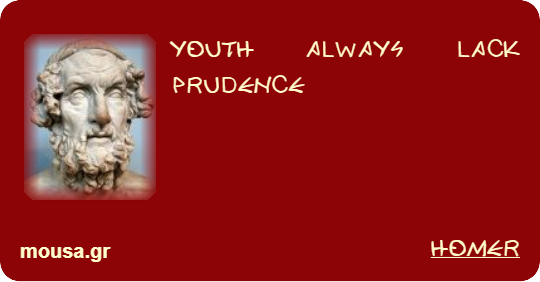 YOUTH ALWAYS LACK PRUDENCE - HOMER