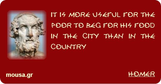 IT IS MORE USEFUL FOR THE POOR TO BEG FOR HIS FOOD IN THE CITY THAN IN THE COUNTRY - HOMER