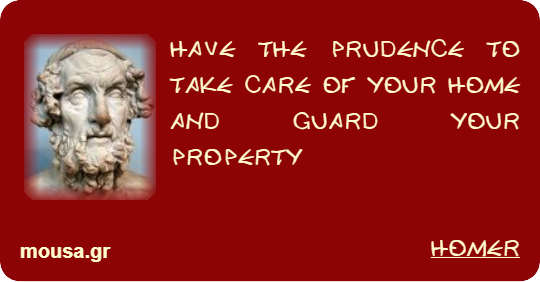 HAVE THE PRUDENCE TO TAKE CARE OF YOUR HOME AND GUARD YOUR PROPERTY - HOMER