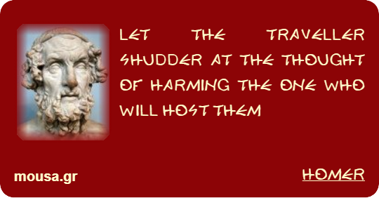LET THE TRAVELLER SHUDDER AT THE THOUGHT OF HARMING THE ONE WHO WILL HOST THEM - HOMER