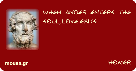 WHEN ANGER ENTERS THE SOUL, LOVE EXITS - HOMER