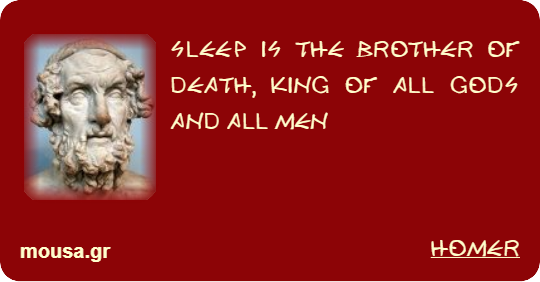 SLEEP IS THE BROTHER OF DEATH, KING OF ALL GODS AND ALL MEN - HOMER