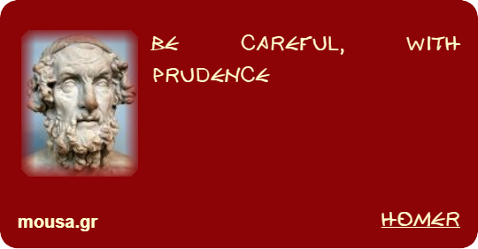 BE CAREFUL, WITH PRUDENCE - HOMER