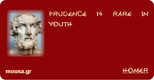PRUDENCE IS RARE IN YOUTH - HOMER