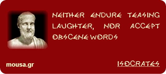 NEITHER ENDURE TEASING LAUGHTER, NOR ACCEPT OBSCENE WORDS - ISOCRATES