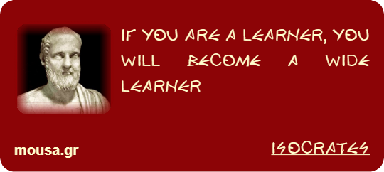 IF YOU ARE A LEARNER, YOU WILL BECOME A WIDE LEARNER - ISOCRATES